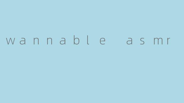 wannable asmr